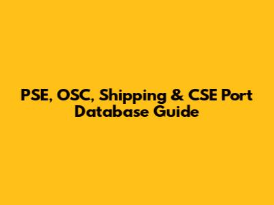 PSE, OSC, Shipping & CSE Port Database Guide