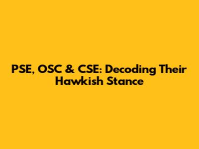 PSE, OSC & CSE: Decoding Their Hawkish Stance