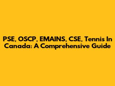 PSE, OSCP, EMAINS, CSE, Tennis In Canada: A Comprehensive Guide