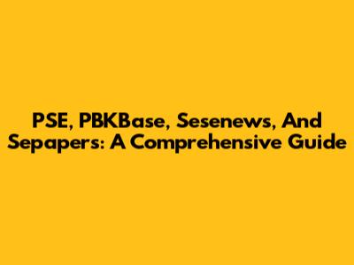 PSE, PBKBase, Sesenews, And Sepapers: A Comprehensive Guide