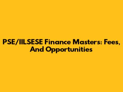 PSE/IILSESE Finance Masters: Fees, And Opportunities