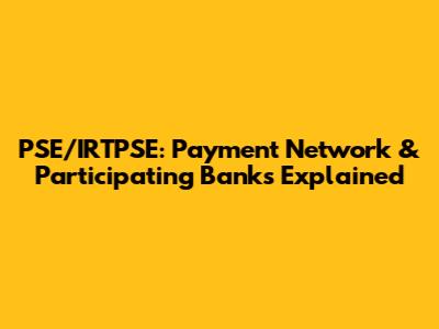 PSE/IRTPSE: Payment Network & Participating Banks Explained