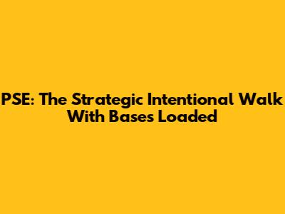 PSE: The Strategic Intentional Walk With Bases Loaded