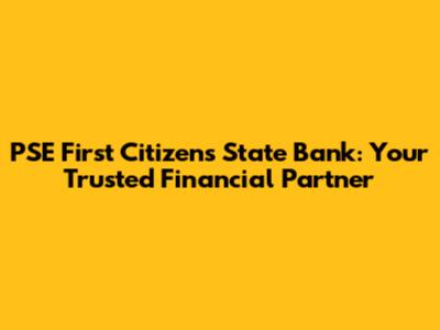 PSE First Citizens State Bank: Your Trusted Financial Partner