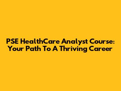 PSE HealthCare Analyst Course: Your Path To A Thriving Career