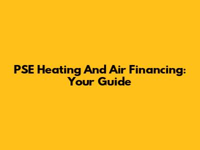 PSE Heating And Air Financing: Your Guide