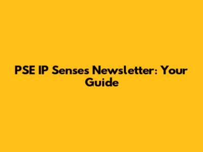 PSE IP Senses Newsletter: Your Guide