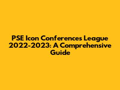 PSE Icon Conferences League 2022-2023: A Comprehensive Guide
