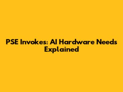 PSE Invokes: AI Hardware Needs Explained