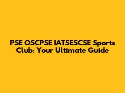 PSE OSCPSE IATSESCSE Sports Club: Your Ultimate Guide