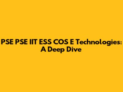 PSE PSE IIT ESS COS E Technologies: A Deep Dive