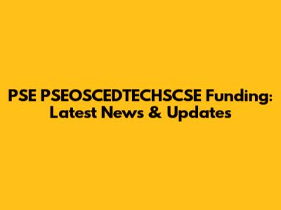 PSE PSEOSCEDTECHSCSE Funding: Latest News & Updates