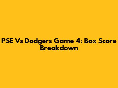 PSE Vs Dodgers Game 4: Box Score Breakdown