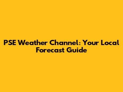 PSE Weather Channel: Your Local Forecast Guide
