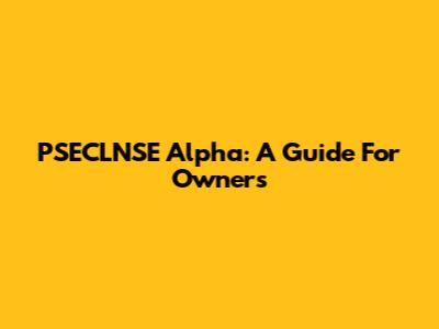 PSECLNSE Alpha: A Guide For Owners