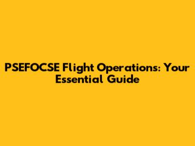 PSEFOCSE Flight Operations: Your Essential Guide