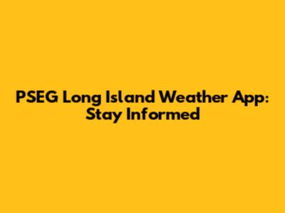 PSEG Long Island Weather App: Stay Informed