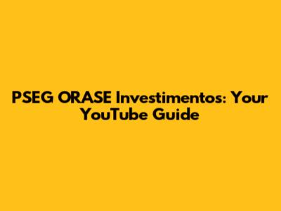 PSEG ORASE Investimentos: Your YouTube Guide