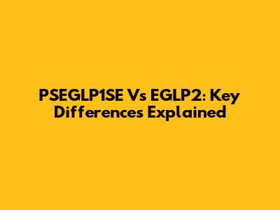 PSEGLP1SE Vs EGLP2: Key Differences Explained