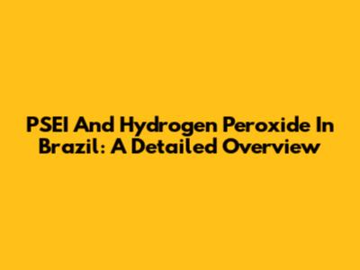 PSEI And Hydrogen Peroxide In Brazil: A Detailed Overview