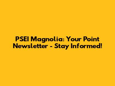 PSEI Magnolia: Your Point Newsletter - Stay Informed!