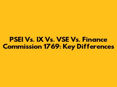 PSEI Vs. IX Vs. VSE Vs. Finance Commission 1769: Key Differences