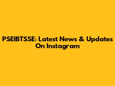 PSEIBTSSE: Latest News & Updates On Instagram