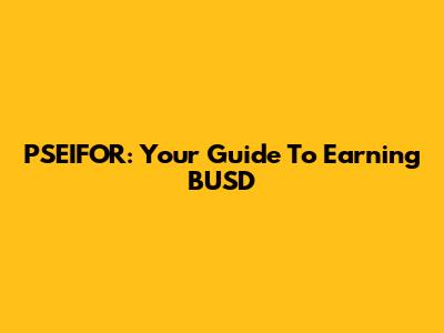 PSEIFOR: Your Guide To Earning BUSD