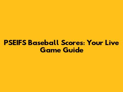 PSEIFS Baseball Scores: Your Live Game Guide