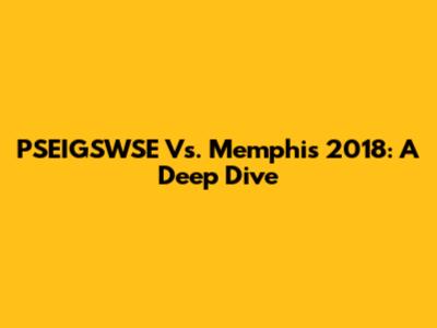 PSEIGSWSE Vs. Memphis 2018: A Deep Dive