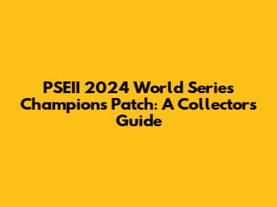 PSEII 2024 World Series Champions Patch: A Collector's Guide