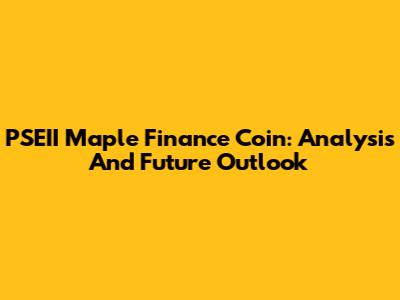 PSEII Maple Finance Coin: Analysis And Future Outlook