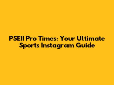 PSEII Pro Times: Your Ultimate Sports Instagram Guide