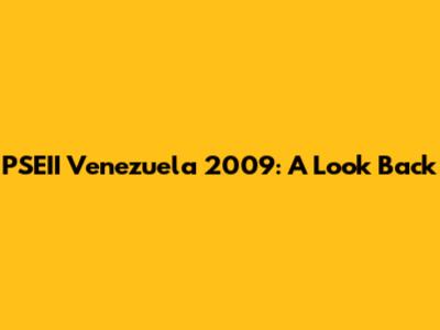 PSEII Venezuela 2009: A Look Back