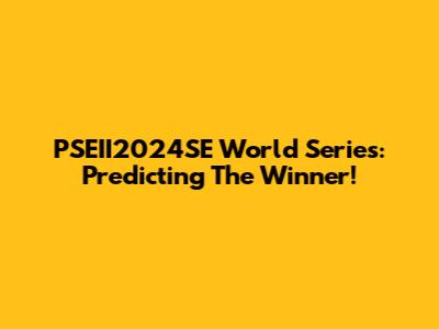 PSEII2024SE World Series: Predicting The Winner!