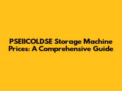 PSEIICOLDSE Storage Machine Prices: A Comprehensive Guide