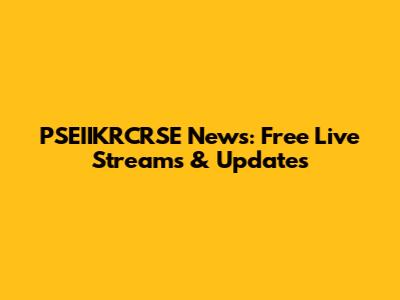 PSEIIKRCRSE News: Free Live Streams & Updates