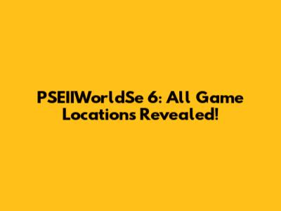 PSEIIWorldSe 6: All Game Locations Revealed!