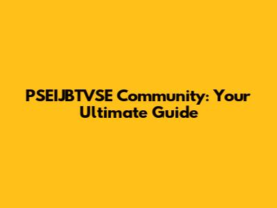 PSEIJBTVSE Community: Your Ultimate Guide
