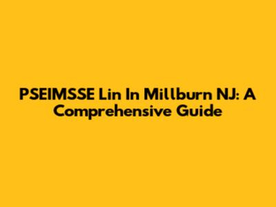 PSEIMSSE Lin In Millburn NJ: A Comprehensive Guide