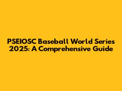 PSEIOSC Baseball World Series 2025: A Comprehensive Guide