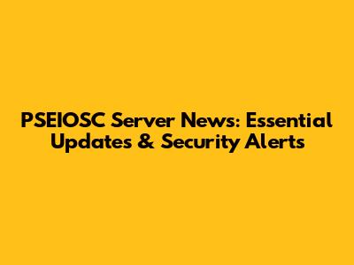 PSEIOSC Server News: Essential Updates & Security Alerts