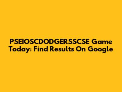 PSEIOSCDODGERSSCSE Game Today: Find Results On Google