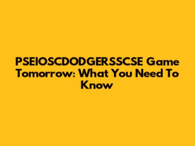 PSEIOSCDODGERSSCSE Game Tomorrow: What You Need To Know