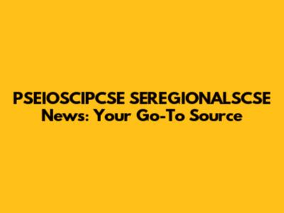 PSEIOSCIPCSE SEREGIONALSCSE News: Your Go-To Source