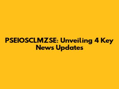 PSEIOSCLMZSE: Unveiling 4 Key News Updates