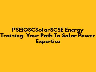 PSEIOSCSolarSCSE Energy Training: Your Path To Solar Power Expertise