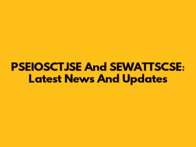 PSEIOSCTJSE And SEWATTSCSE: Latest News And Updates