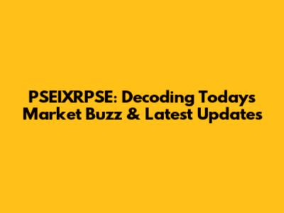 PSEIXRPSE: Decoding Today's Market Buzz & Latest Updates