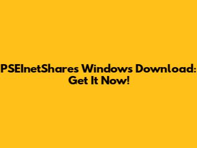 PSEInetShares Windows Download: Get It Now!